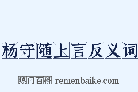 杨守随上言反义词是什么意思的图片